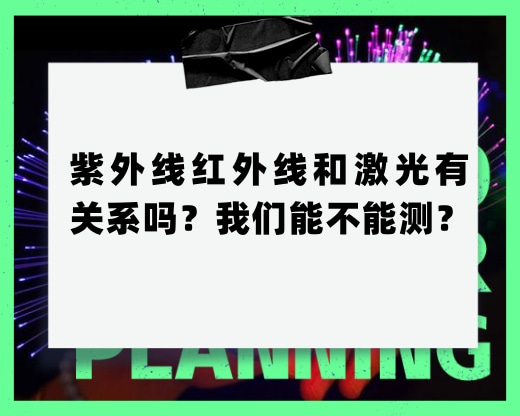 紫外线红外线和激光有关系吗？我们能不能测？