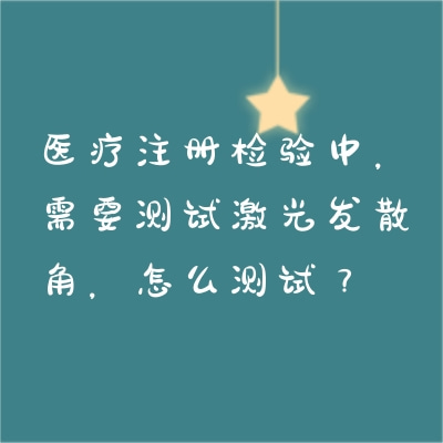 医疗注册检验中，需要测试激光发散角，怎么测试？