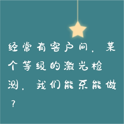 经常有客户问，某个等级的激光检测，我们能不能做？