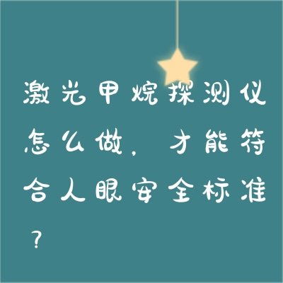 激光甲烷探测仪怎么做，才能符合人眼安全标准？